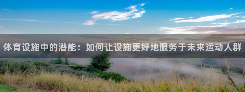 凯捷集团官网：体育设施中的潜能：如何让设施更好地服务