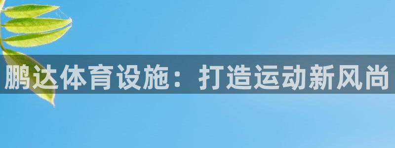 凯捷体育平台假的吗是真的吗吗：鹏达体育设施：打造运动