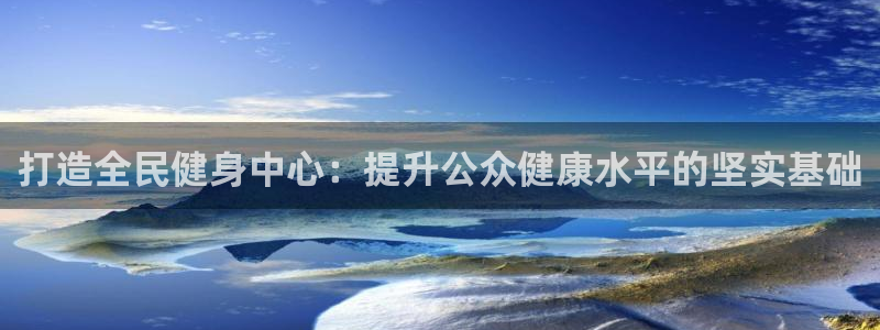 凯捷体育是干嘛的公司：打造全民健身中心：提升公众健康