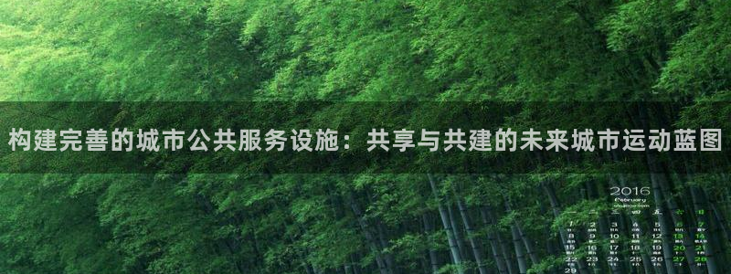 凯捷体育集团官网首页网址：构建完善的城市公共服务设施