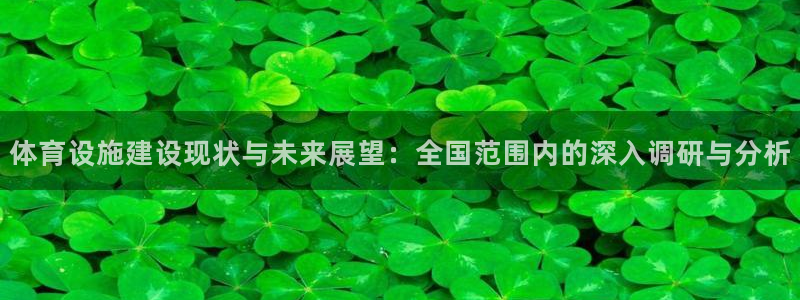 凯捷体育平台是正规平台吗：体育设施建设现状与未来展望
