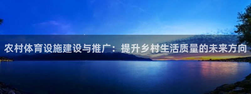 凯捷体育平台：农村体育设施建设与推广：提升乡村生活质