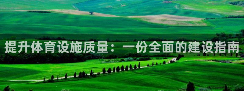 凯捷体育娱乐首页网站大全：提升体育设施质量：一份全面