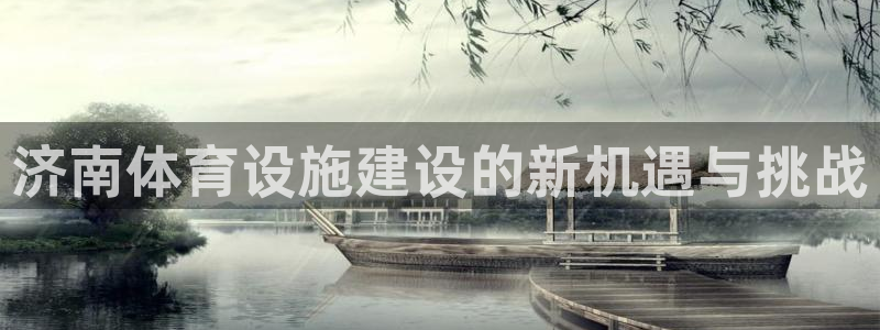 凯捷体育是干嘛的公司：济南体育设施建设的新机遇与挑战
