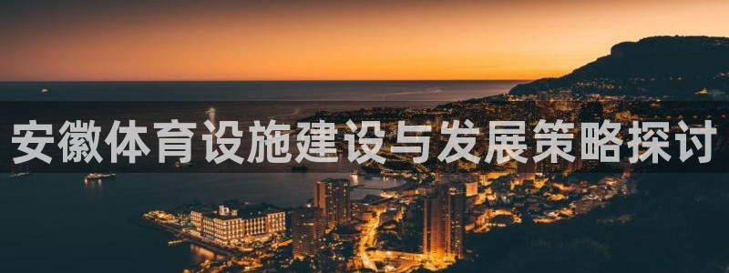凯捷体育集团简介：安徽体育设施建设与发展策略探讨