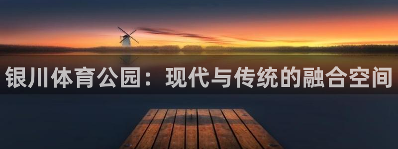 德国凯捷体育集团：银川体育公园：现代与传统的融合空间