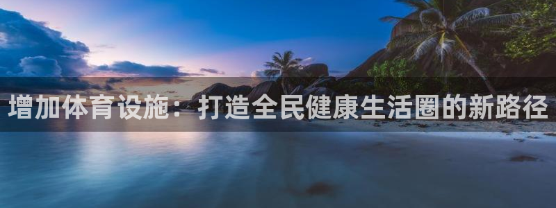 凯捷体育集团简介：增加体育设施：打造全民健康生活圈的