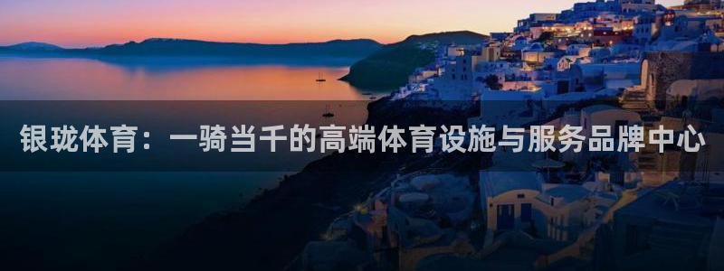 凯捷体育平台注册流程图：银珑体育：一骑当千的高端体育