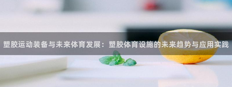 凯捷体育平台注册要钱吗安全吗：塑胶运动装备与未来体育