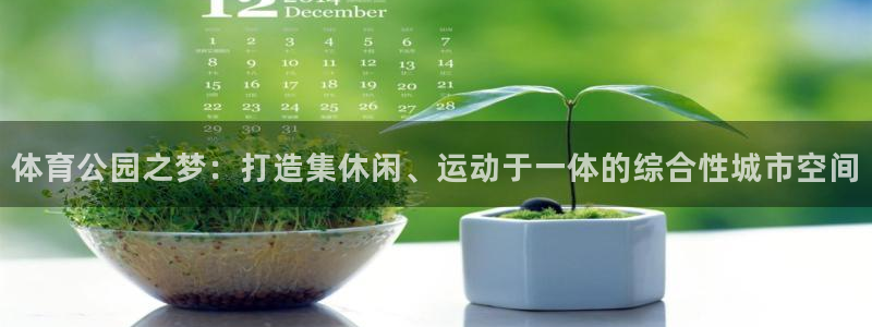 凯捷体育注册：体育公园之梦：打造集休闲、运动于一体的