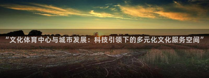 凯捷体育神州：“文化体育中心与城市发展：科技引领下的