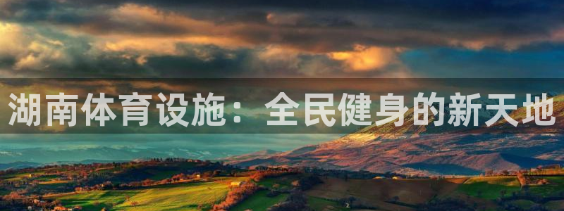 凯捷体育集团官网首页网址：湖南体育设施：全民健身的新