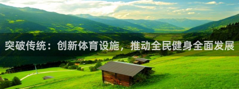 凯捷体育平台APP：突破传统：创新体育设施，推动全民