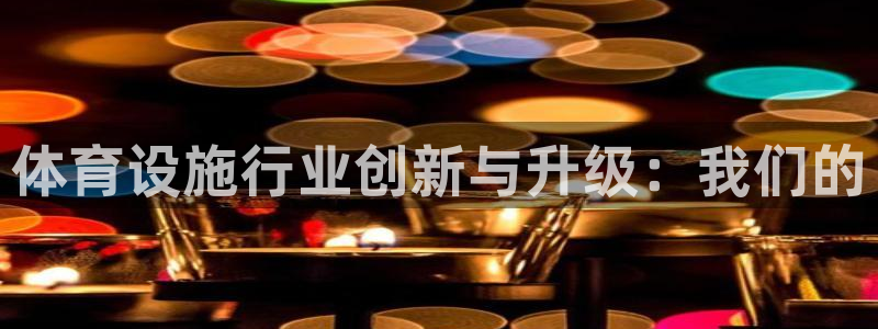 凯捷体育五金厂：体育设施行业创新与升级：我们的