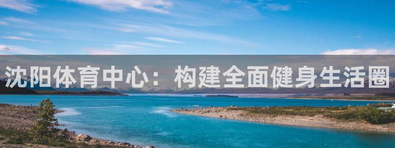 凯捷体育集团：沈阳体育中心：构建全面健身生活圈
