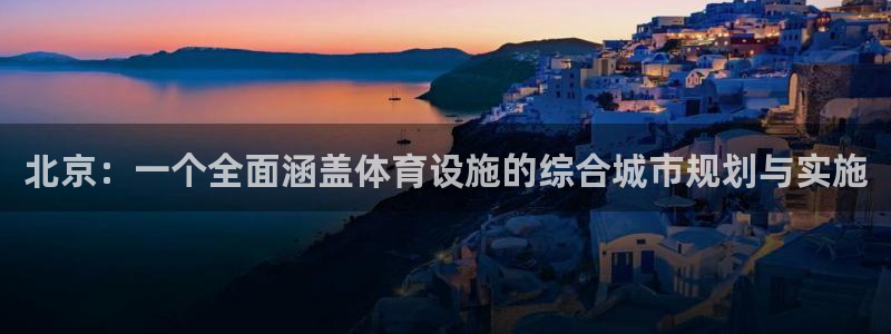 凯捷体育集团：北京：一个全面涵盖体育设施的综合城市规