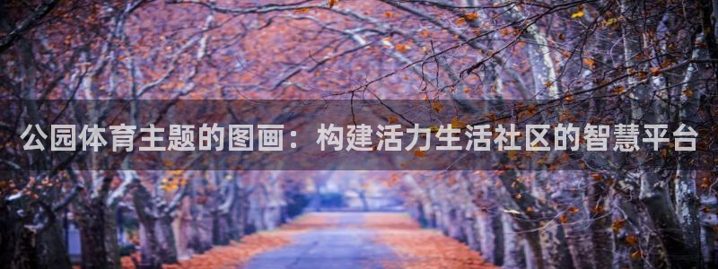 凯捷体育集团官网首页网址：公园体育主题的图画：构建活力生活社