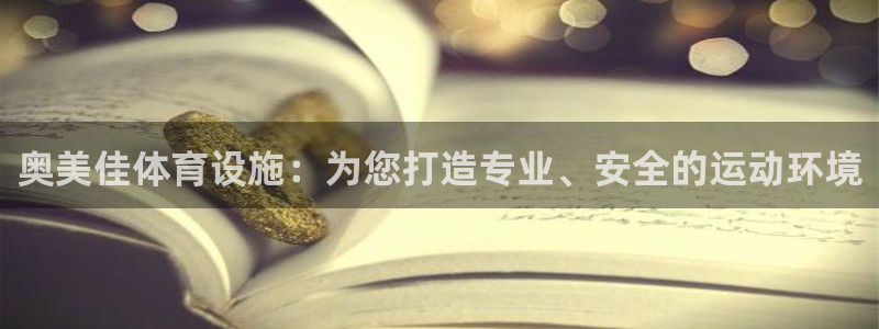 凯捷体育娱乐网站：奥美佳体育设施：为您打造专业、安全
