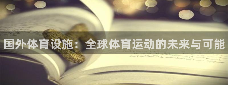 注册凯捷体育：国外体育设施：全球体育运动的未来与可能