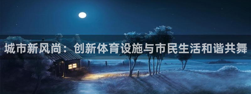 凯捷体育集团官网首页：城市新风尚：创新体育设施与市民