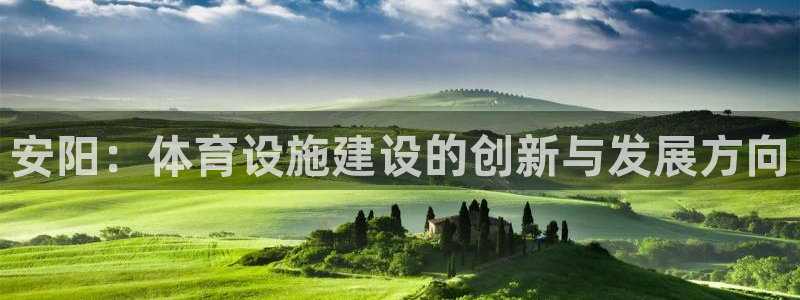 凯捷体育集团官网首页网址：安阳：体育设施建设的创新与